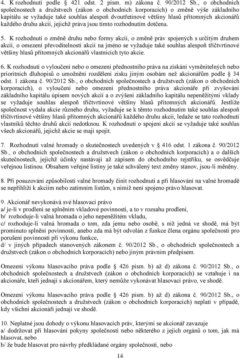 druhu akcií, jejichž práva jsou tímto rozhodnutím dotčena. 5.