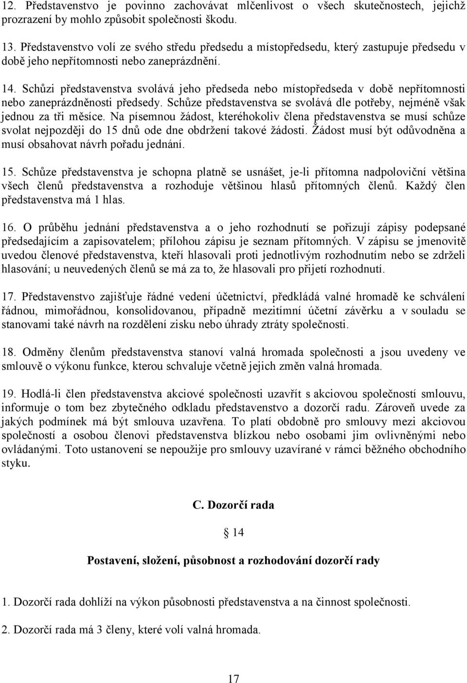 Schůzi představenstva svolává jeho předseda nebo místopředseda v době nepřítomnosti nebo zaneprázdněnosti předsedy. Schůze představenstva se svolává dle potřeby, nejméně však jednou za tři měsíce.