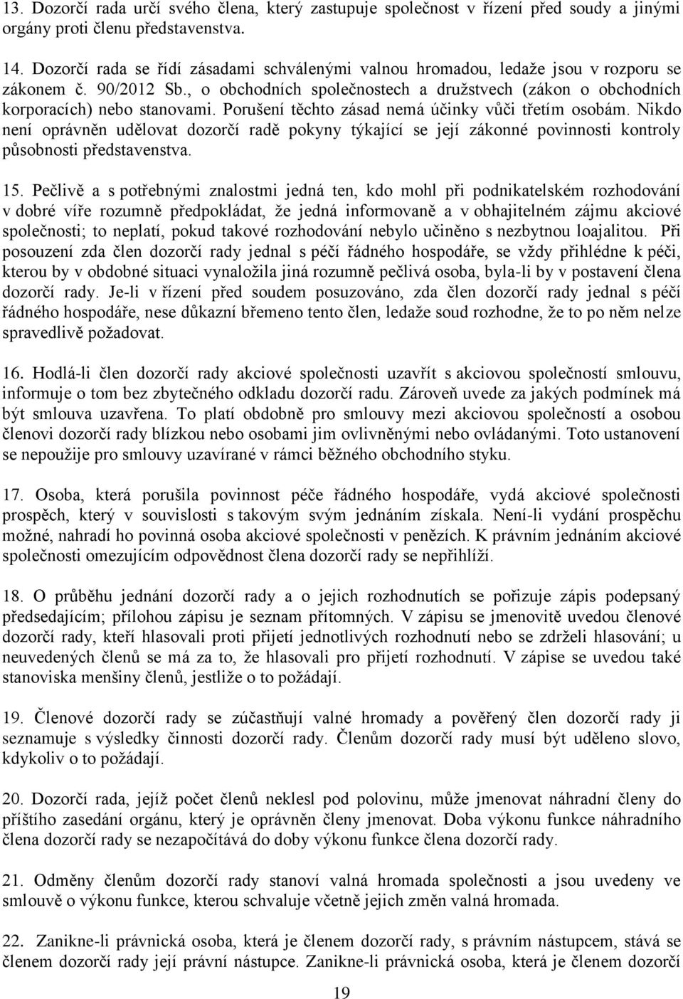 Porušení těchto zásad nemá účinky vůči třetím osobám. Nikdo není oprávněn udělovat dozorčí radě pokyny týkající se její zákonné povinnosti kontroly působnosti představenstva. 15.