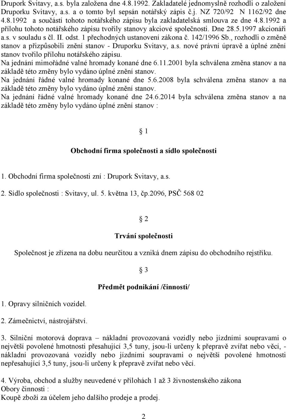 , rozhodli o změně stanov a přizpůsobili znění stanov - Druporku Svitavy, a.s. nové právní úpravě a úplné znění stanov tvořilo přílohu notářského zápisu.