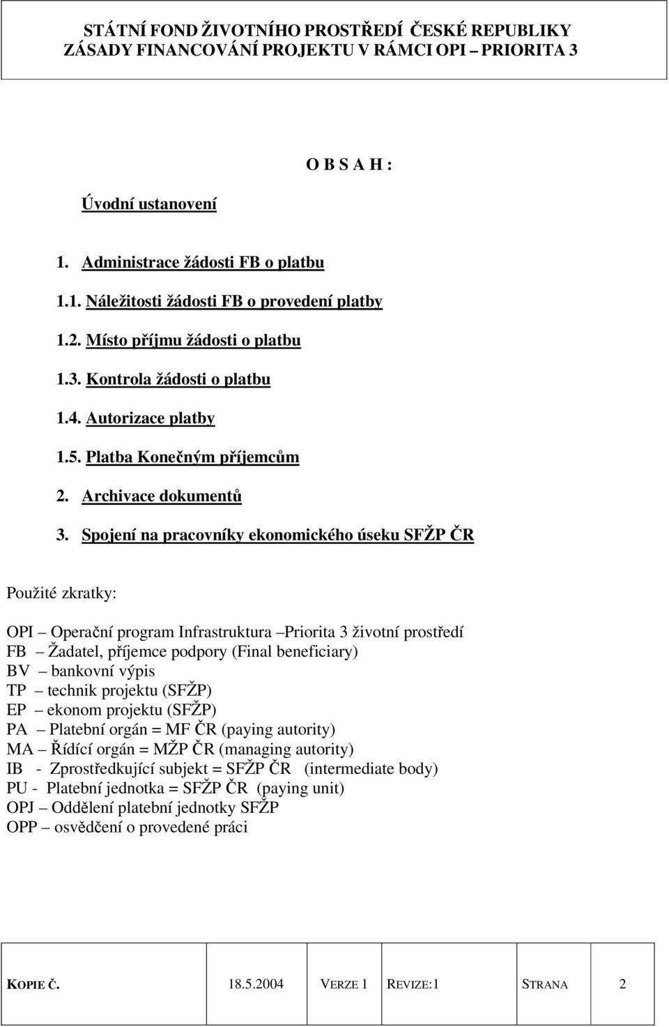 Spojení na pracovníky ekonomického úseku SFŽP ČR Použité zkratky: OPI Operační program Infrastruktura Priorita 3 životní prostředí FB Žadatel, příjemce podpory (Final beneficiary) BV bankovní výpis