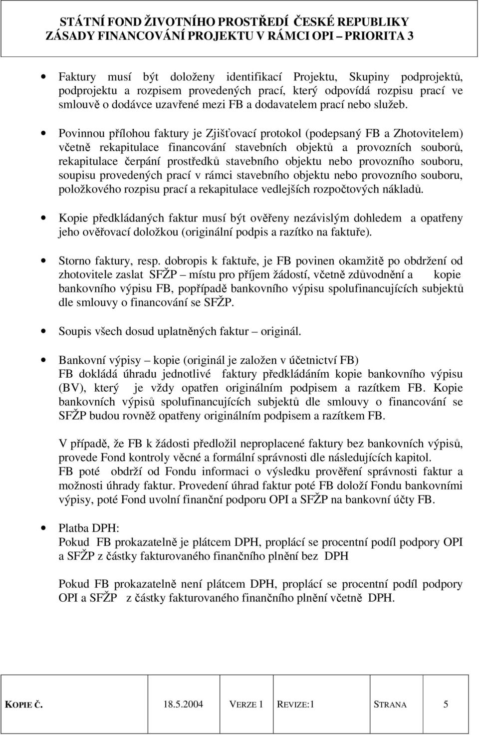 Povinnou přílohou faktury je Zjišťovací protokol (podepsaný FB a Zhotovitelem) včetně rekapitulace financování stavebních objektů a provozních souborů, rekapitulace čerpání prostředků stavebního