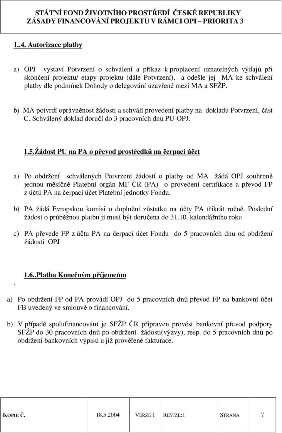 5.Žádost PU na PA o převod prostředků na čerpací účet a) Po obdržení schválených Potvrzení žádostí o platby od MA žádá OPJ souhrnně jednou měsíčně Platební orgán MF ČR (PA) o provedení certifikace a