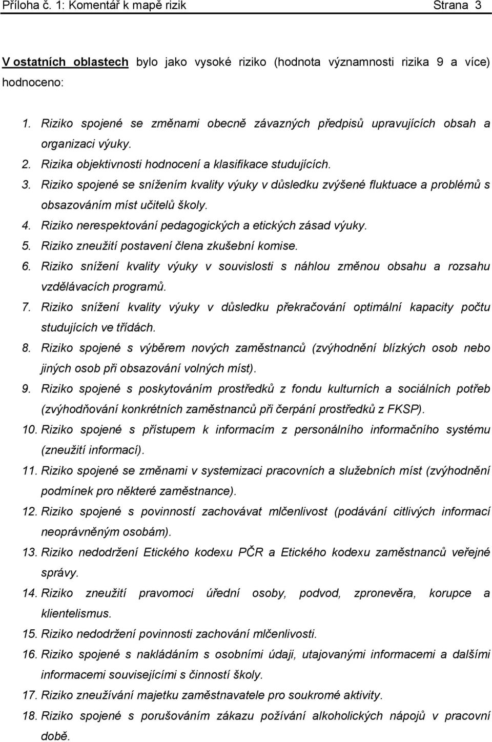 Riziko spojené se snížením kvality výuky v důsledku zvýšené fluktuace a problémů s obsazováním míst učitelů školy. 4. Riziko nerespektování pedagogických a etických zásad výuky. 5.