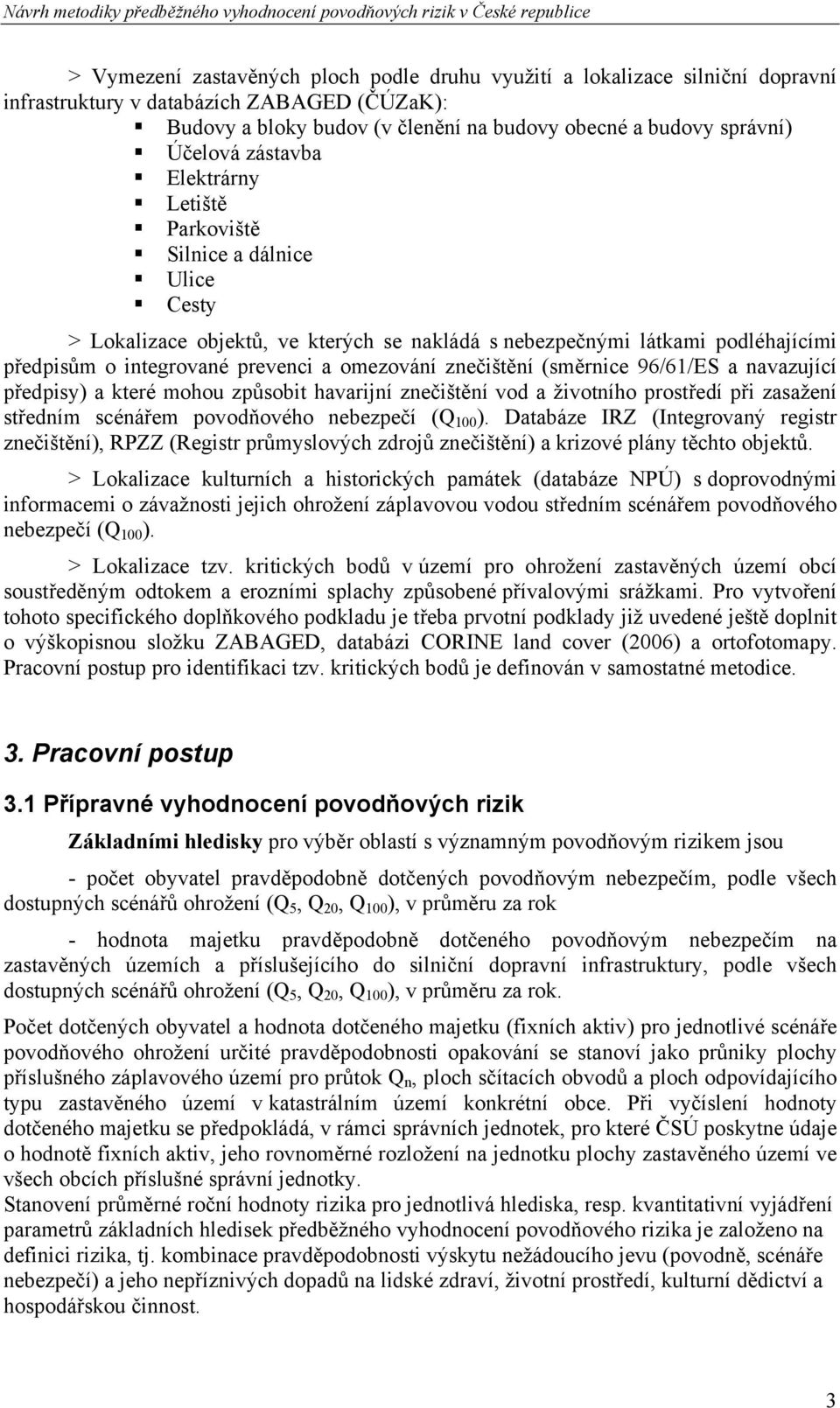 znečištění (směrnice 96/61/ES a navazující předpisy) a které mohou způsobit havarijní znečištění vod a životního prostředí při zasažení středním scénářem povodňového nebezpečí (Q 100 ).