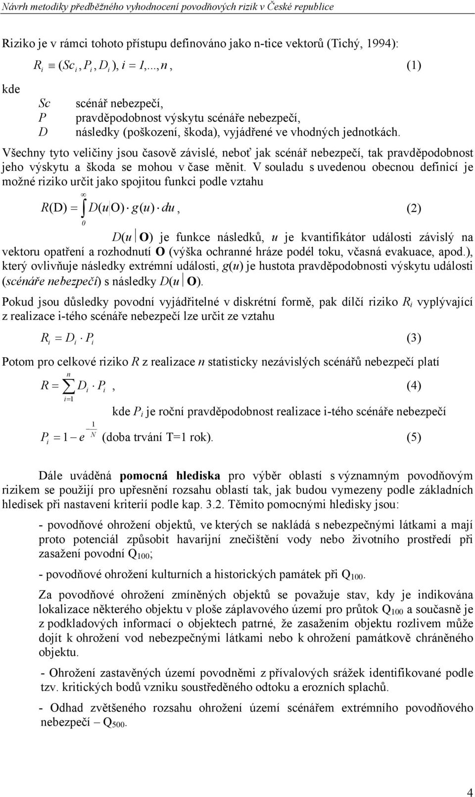 Všechny tyto veličiny jsou časově závislé, neboť jak scénář nebezpečí, tak pravděpodobnost jeho výskytu a škoda se mohou v čase měnit.