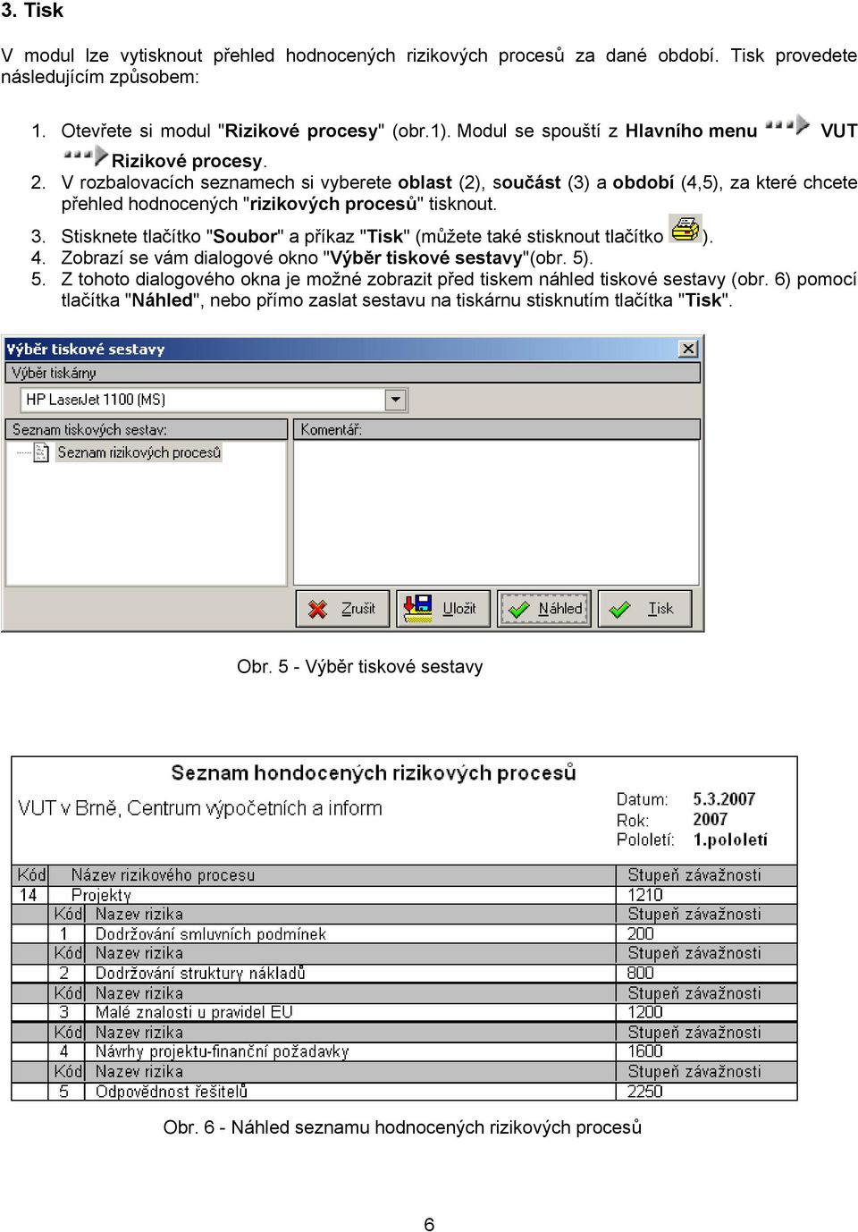 V rozbalovacích seznamech si vyberete oblast (2), součást (3) a období (4,5), za které chcete přehled hodnocených "rizikových procesů" tisknout. 3.