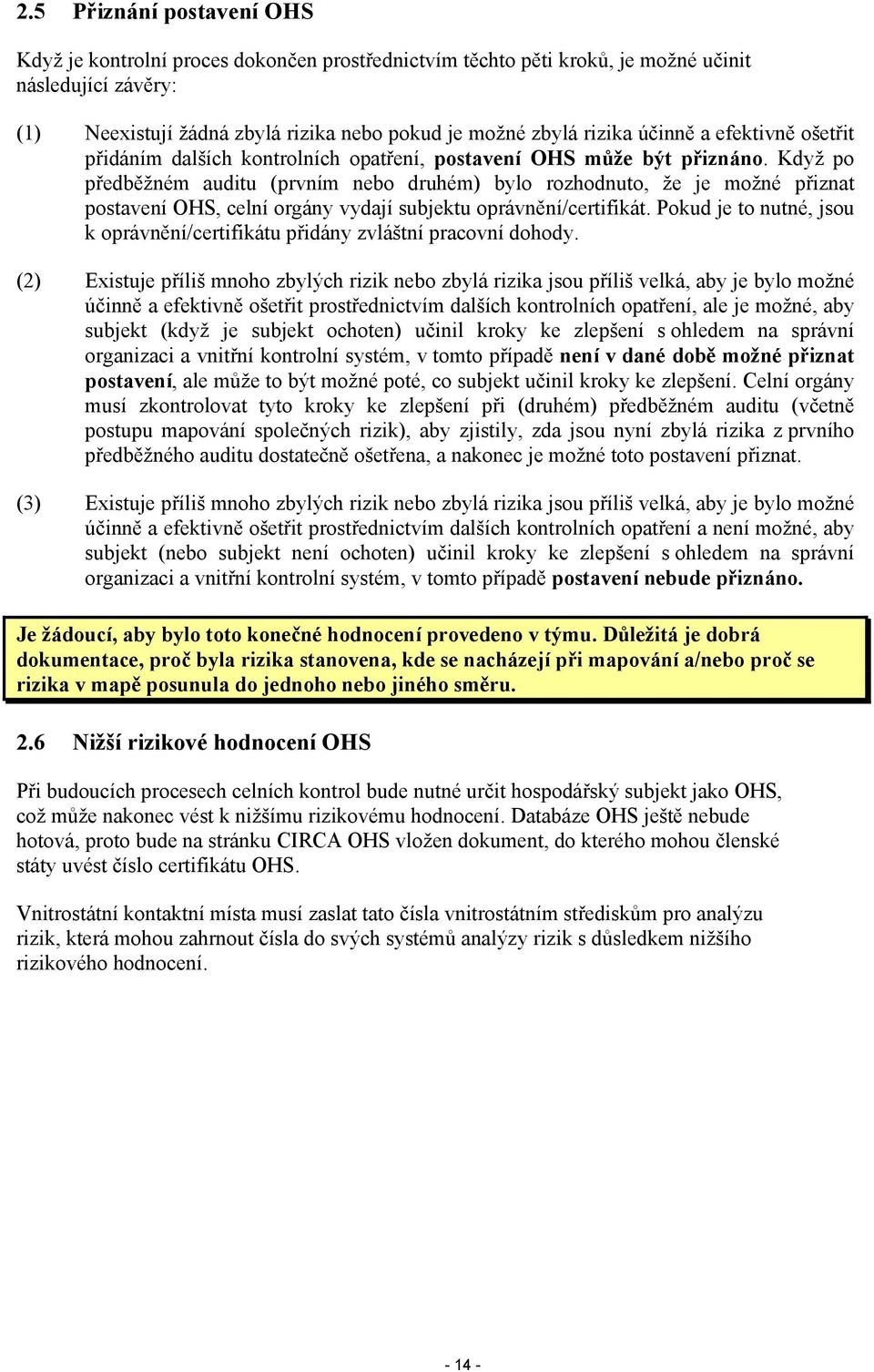 Když po předběžném auditu (prvním nebo druhém) bylo rozhodnuto, že je možné přiznat postavení OHS, celní orgány vydají subjektu oprávnění/certifikát.