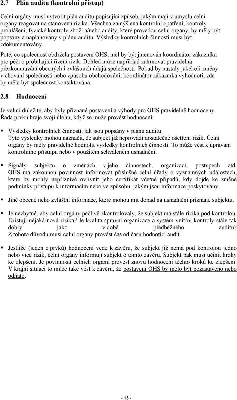 Výsledky kontrolních činností musí být zdokumentovány. Poté, co společnost obdržela postavení OHS, měl by být jmenován koordinátor zákazníka pro péči o probíhající řízení rizik.