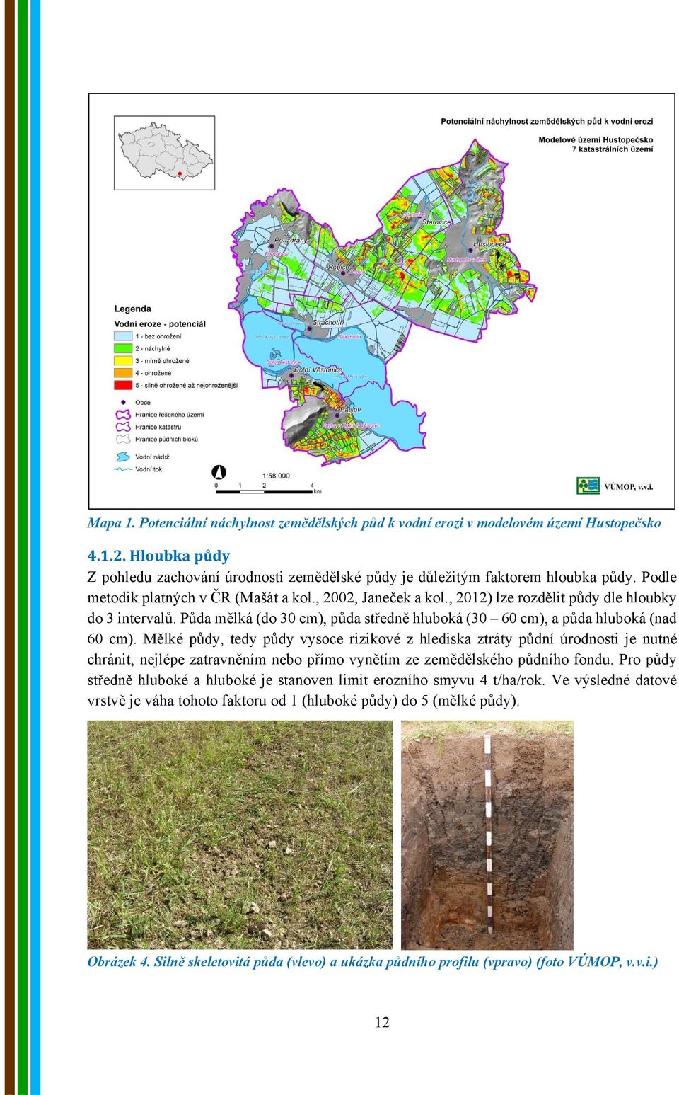 Mělké půdy, tedy půdy vysoce rizikové z hlediska ztráty půdní úrodnosti je nutné chránit, nejlépe zatravněním nebo přímo vynětím ze zemědělského půdního fondu.