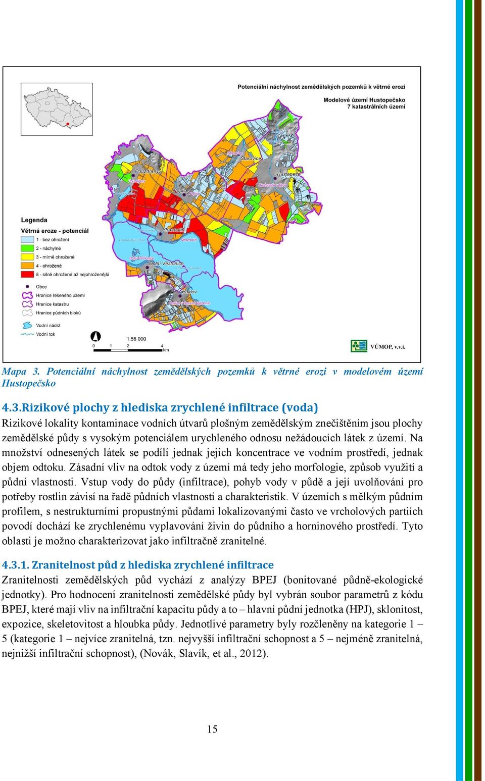 Rizikové plochy z hlediska zrychlené infiltrace (voda) Rizikové lokality kontaminace vodních útvarů plošným zemědělským znečištěním jsou plochy zemědělské půdy s vysokým potenciálem urychleného