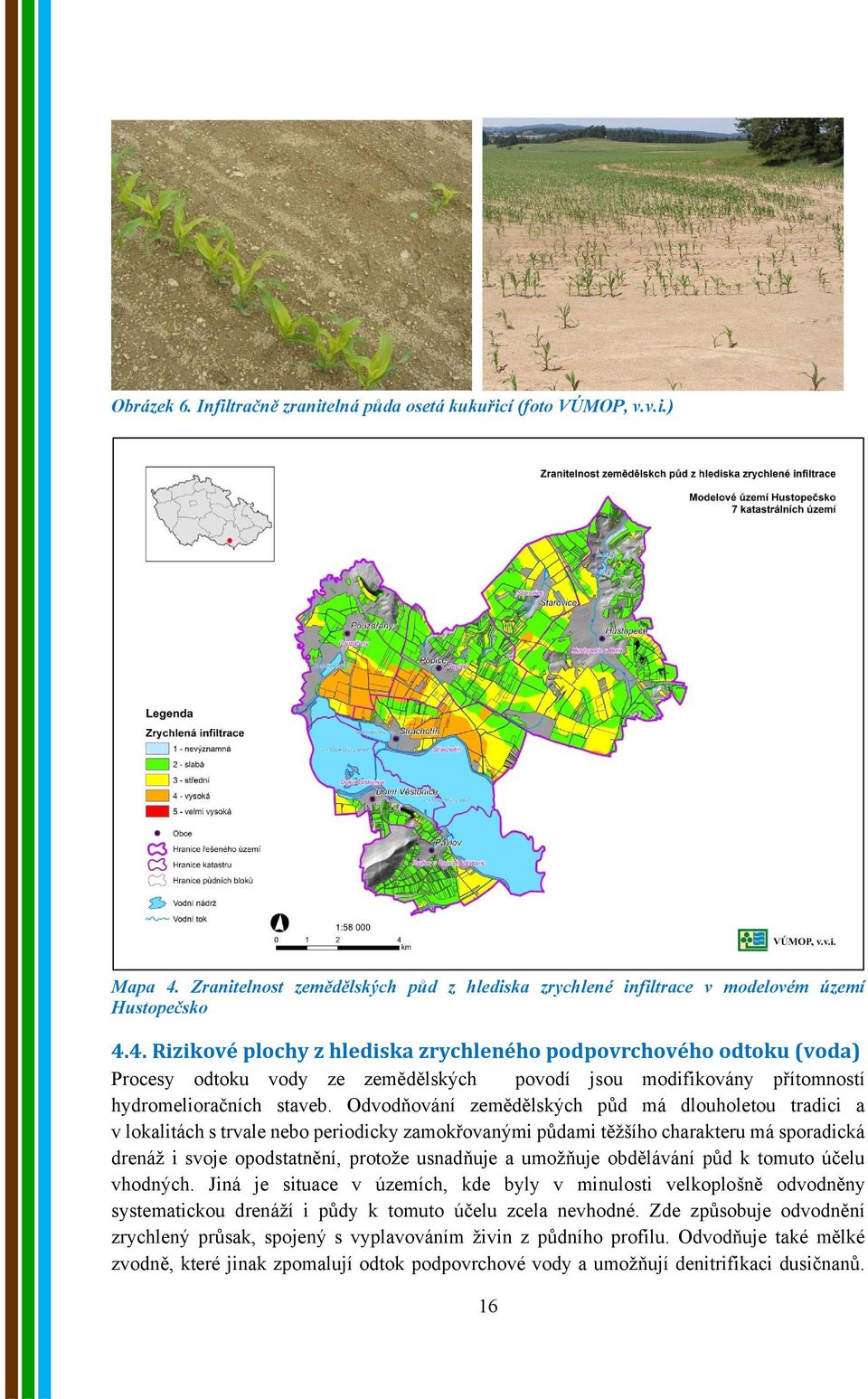 4. Rizikové plochy z hlediska zrychleného podpovrchového odtoku (voda) Procesy odtoku vody ze zemědělských povodí jsou modifikovány přítomností hydromelioračních staveb.