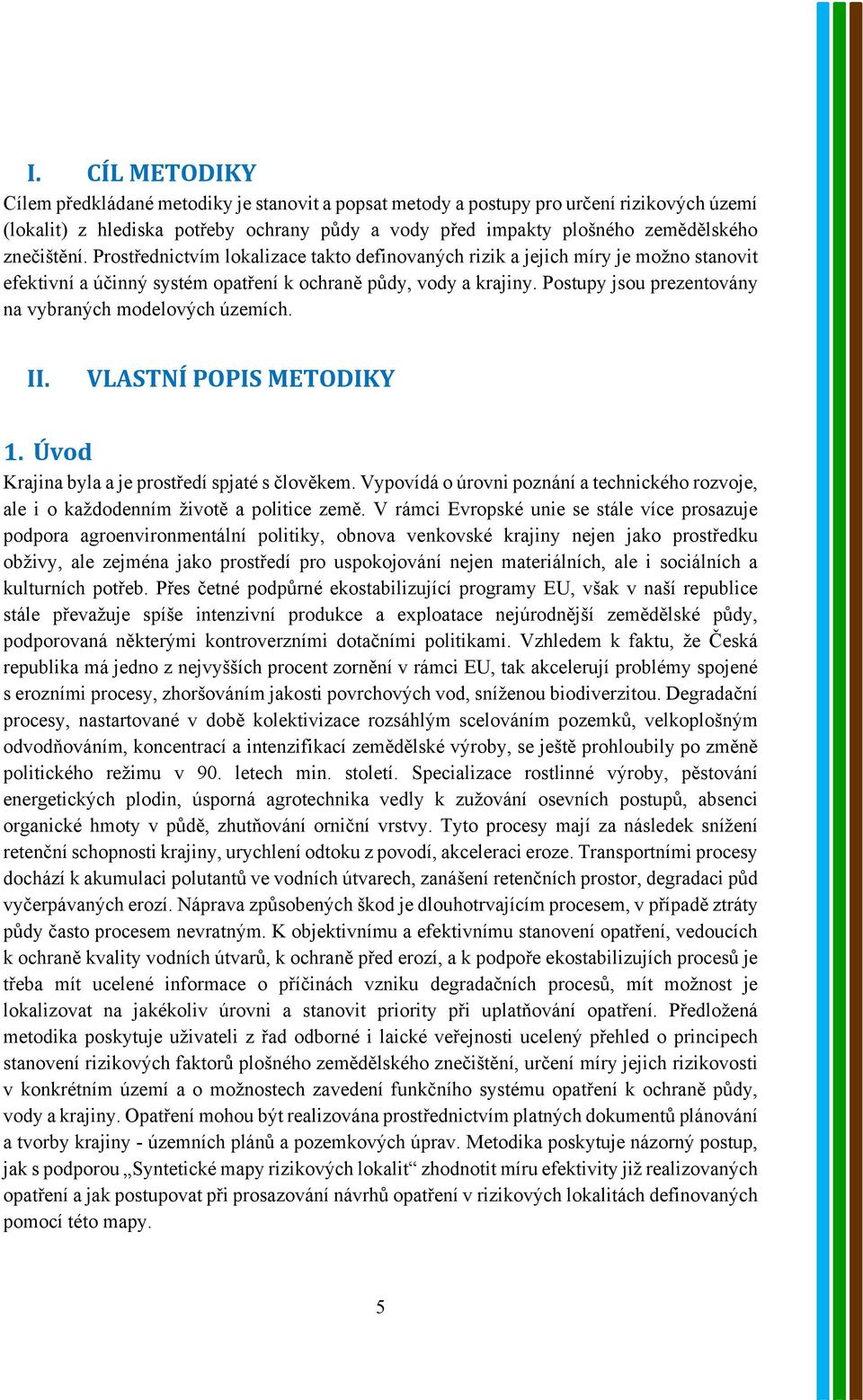 Postupy jsou prezentovány na vybraných modelových územích. II. VLASTNÍ POPIS METODIKY 1. Úvod Krajina byla a je prostředí spjaté s člověkem.