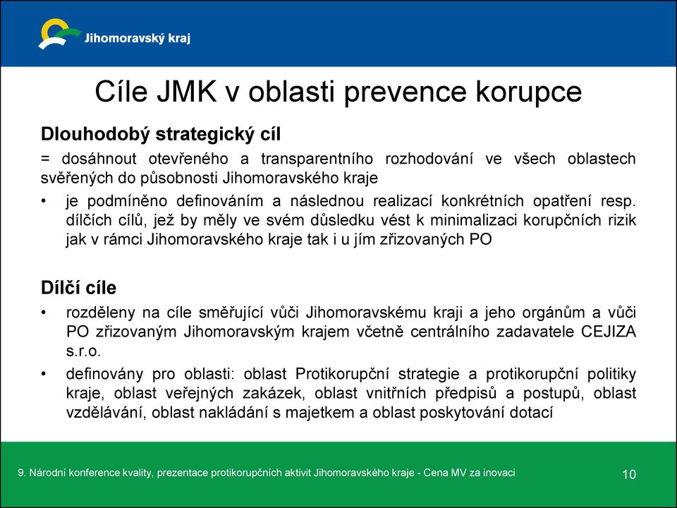 dílčích cílů, jež by měly ve svém důsledku vést k minimalizaci korupčních rizik jak v rámci Jihomoravského kraje tak i u jím zřizovaných PO Dílčí cíle rozděleny na cíle směřující vůči Jihomoravskému