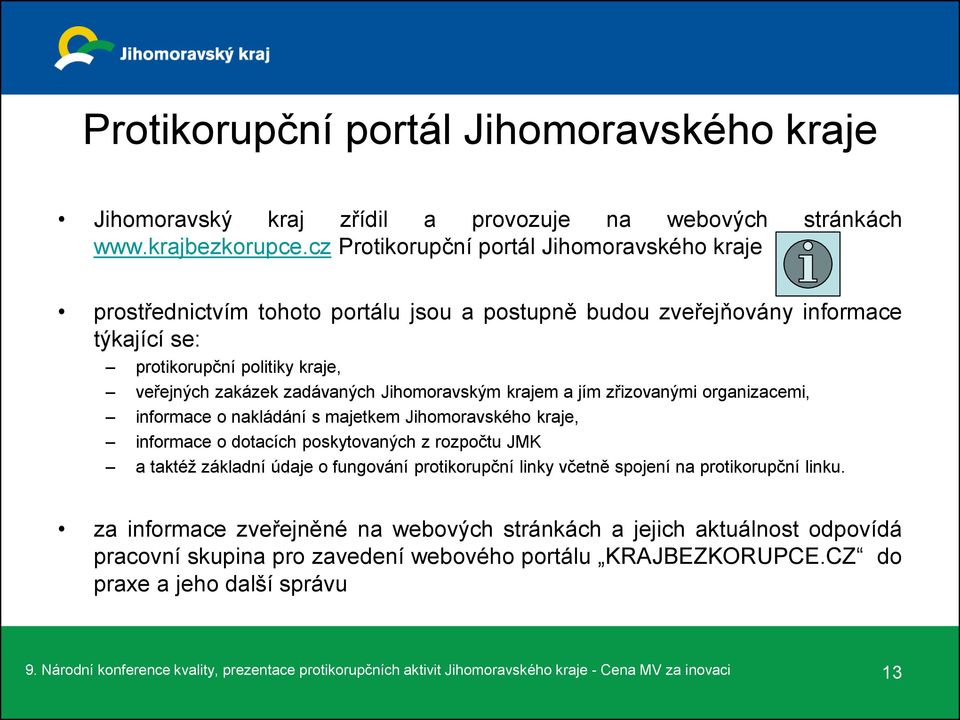 Jihomoravským krajem a jím zřizovanými organizacemi, informace o nakládání s majetkem Jihomoravského kraje, informace o dotacích poskytovaných z rozpočtu JMK a taktéž základní údaje o fungování