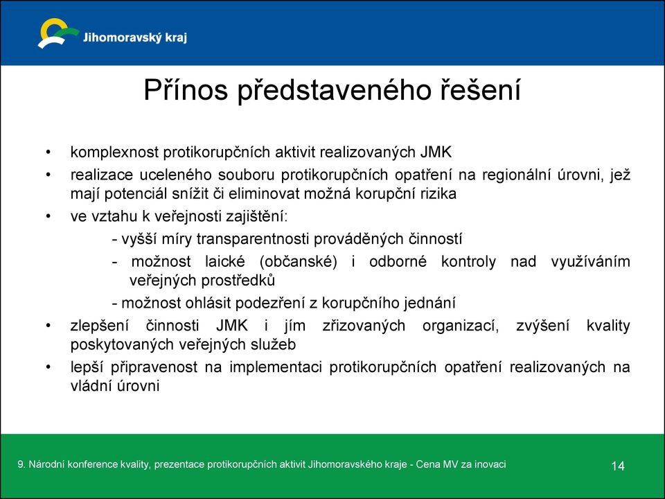 veřejných prostředků - možnost ohlásit podezření z korupčního jednání zlepšení činnosti JMK i jím zřizovaných organizací, zvýšení kvality poskytovaných veřejných služeb lepší