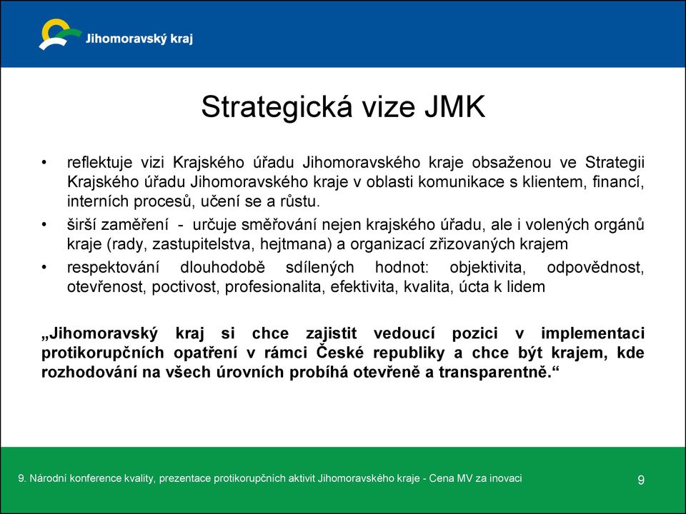 širší zaměření - určuje směřování nejen krajského úřadu, ale i volených orgánů kraje (rady, zastupitelstva, hejtmana) a organizací zřizovaných krajem respektování dlouhodobě sdílených hodnot: