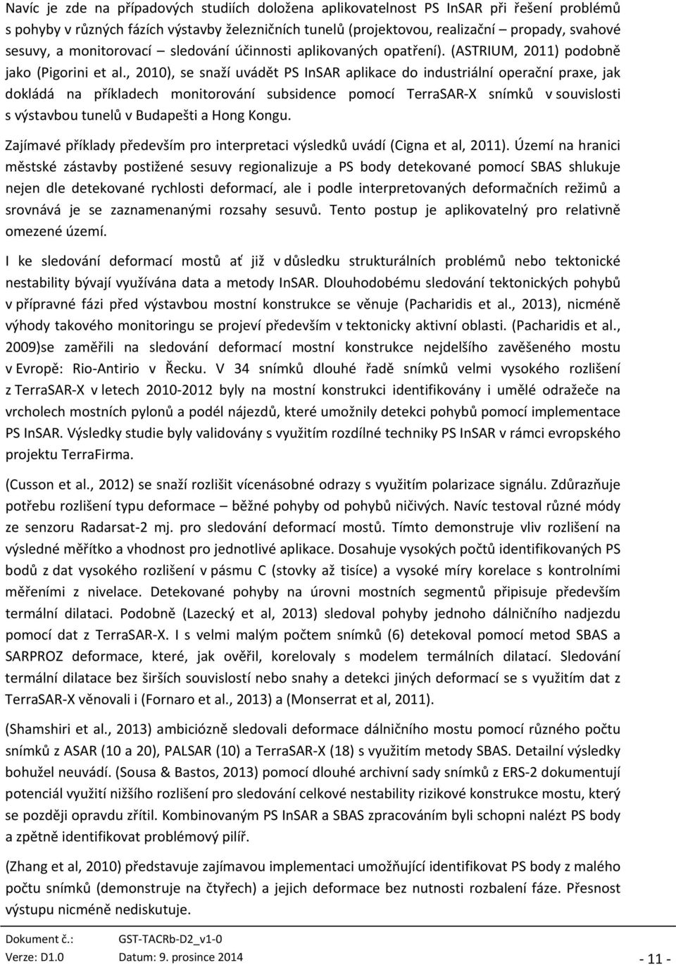 , 2010), se snaží uvádět PS InSAR aplikace do industriální operační praxe, jak dokládá na příkladech monitorování subsidence pomocí TerraSAR X snímků v souvislosti s výstavbou tunelů v Budapešti a
