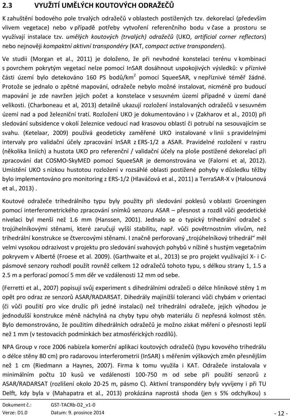 umělých koutových (trvalých) odražečů (UKO, artificial corner reflectors) nebo nejnověji kompaktní aktivní transpondéry (KAT, compact active transponders). Ve studii (Morgan et al.