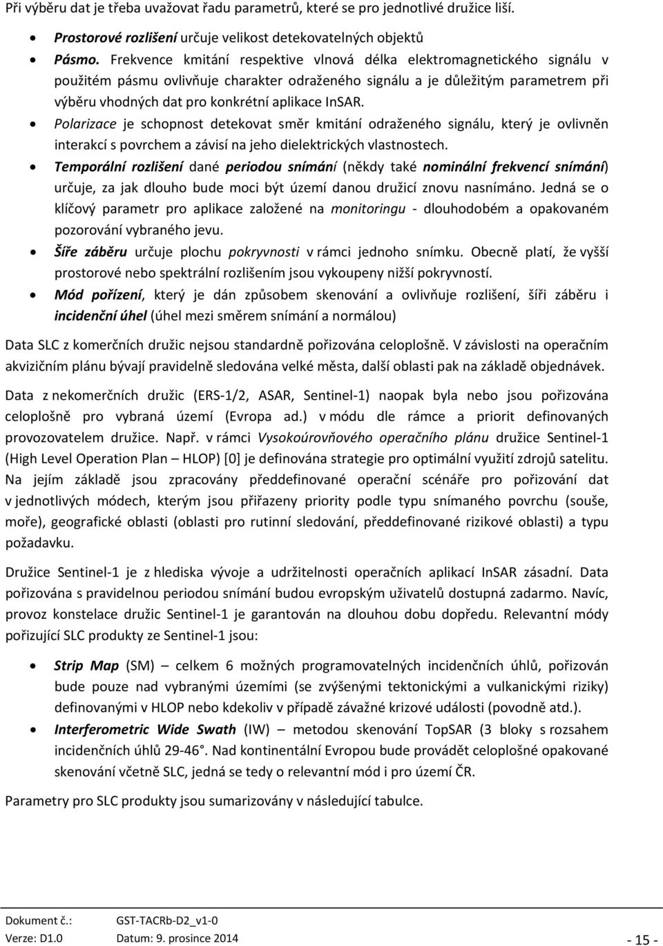 InSAR. Polarizace je schopnost detekovat směr kmitání odraženého signálu, který je ovlivněn interakcí s povrchem a závisí na jeho dielektrických vlastnostech.