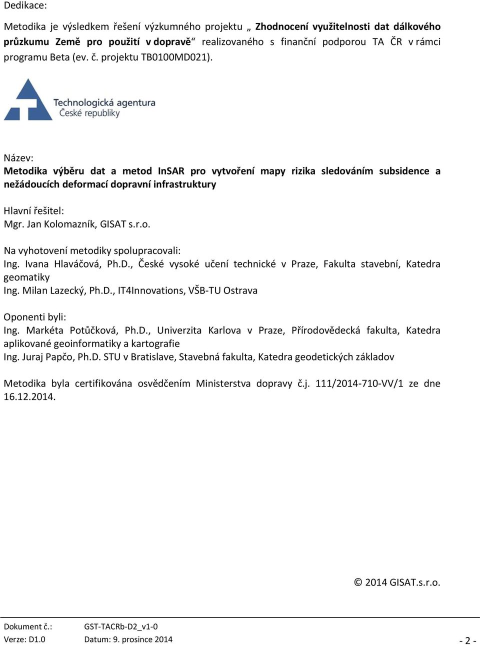 Jan Kolomazník, GISAT s.r.o. Na vyhotovení metodiky spolupracovali: Ing. Ivana Hlaváčová, Ph.D., České vysoké učení technické v Praze, Fakulta stavební, Katedra geomatiky Ing. Milan Lazecký, Ph.D., IT4Innovations, VŠB TU Ostrava Oponenti byli: Ing.