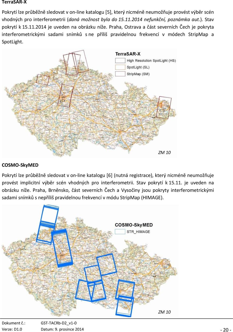 COSMO SkyMED ZM 10 Pokrytí lze průběžně sledovat v on line katalogu [6] (nutná registrace), který nicméně neumožňuje provést implicitní výběr scén vhodných pro interferometrii. Stav pokrytí k 15.11.