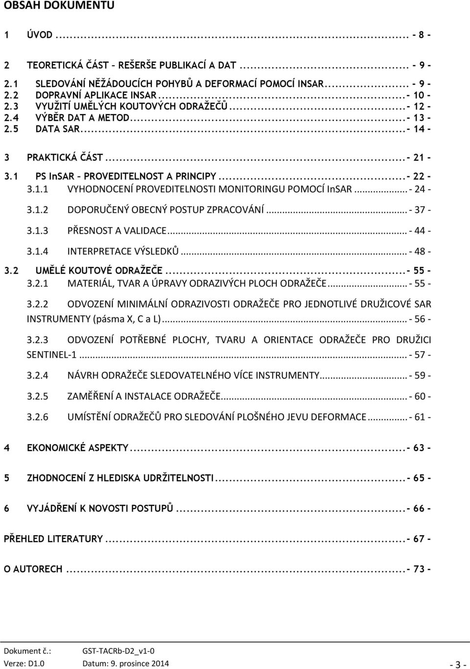.. 24 3.1.2 DOPORUČENÝ OBECNÝ POSTUP ZPRACOVÁNÍ... 37 3.1.3 PŘESNOST A VALIDACE... 44 3.1.4 INTERPRETACE VÝSLEDKŮ... 48 3.2 UMĚLÉ KOUTOVÉ ODRAŽEČE... - 55-3.2.1 MATERIÁL, TVAR A ÚPRAVY ODRAZIVÝCH PLOCH ODRAŽEČE.