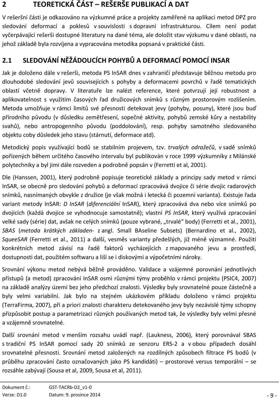 Cílem není podat vyčerpávající rešerši dostupné literatury na dané téma, ale doložit stav výzkumu v dané oblasti, na jehož základě byla rozvíjena a vypracována metodika popsaná v praktické části. 2.