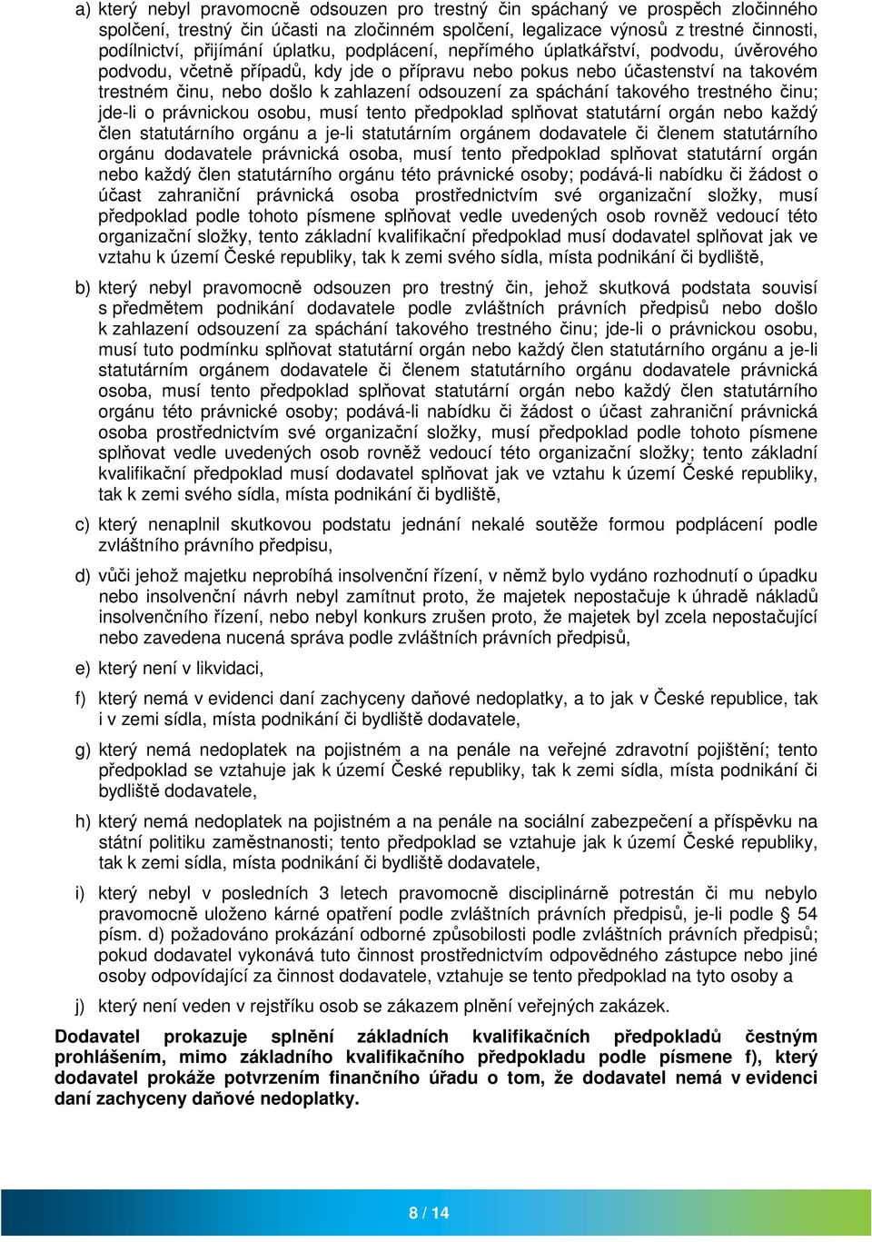 spáchání takového trestného činu; jde-li o právnickou osobu, musí tento předpoklad splňovat statutární orgán nebo každý člen statutárního orgánu a je-li statutárním orgánem dodavatele či členem