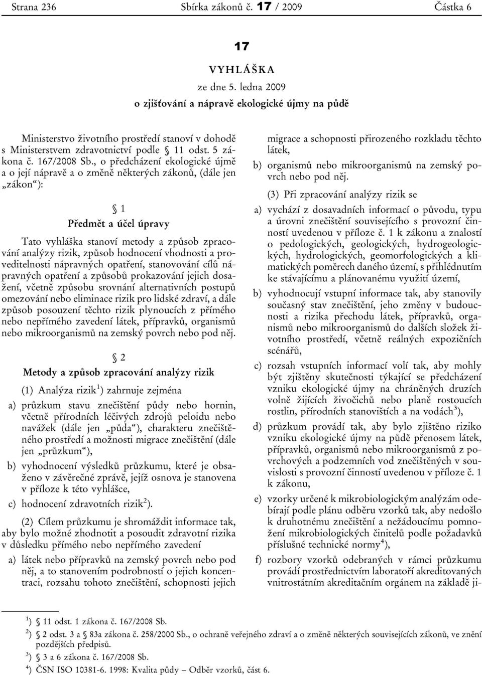 , 0 predchazeni ekologicke iijme a 0 jejf naprave a 0 zmene nekterych zakonu, (dale jen "zakon"): 1 Predmet a uce!