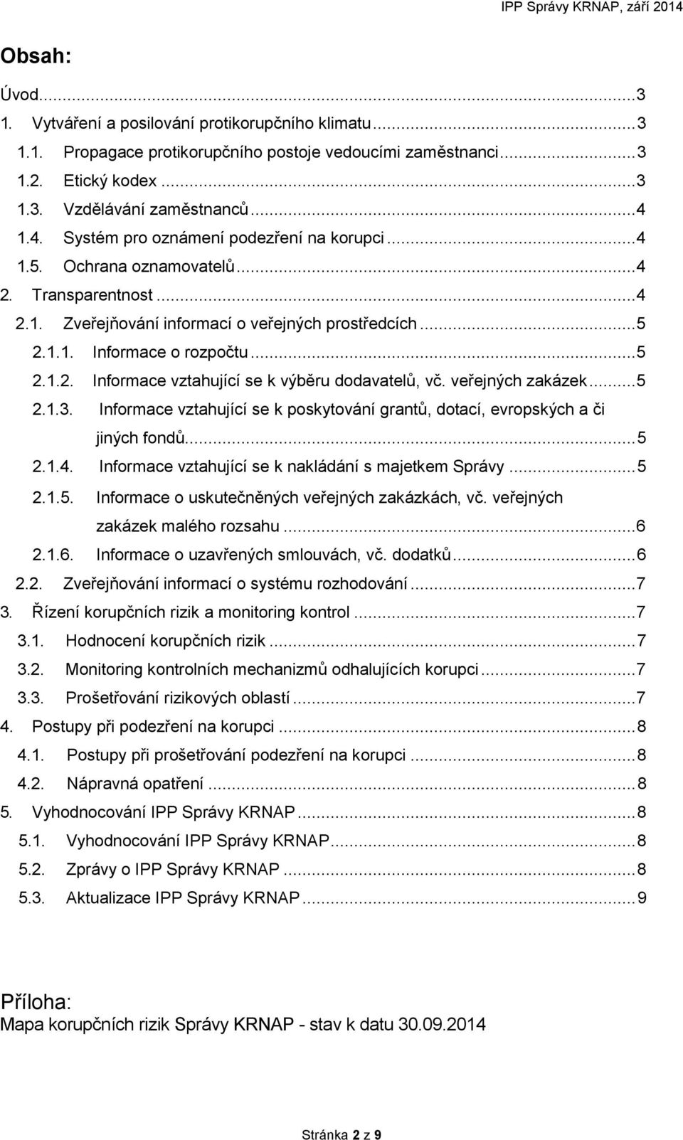 veřejných zakázek... 5 2.1.3. Informace vztahující se k poskytování grantů, dotací, evropských a či jiných fondů... 5 2.1.4. Informace vztahující se k nakládání s majetkem Správy... 5 2.1.5. Informace o uskutečněných veřejných zakázkách, vč.