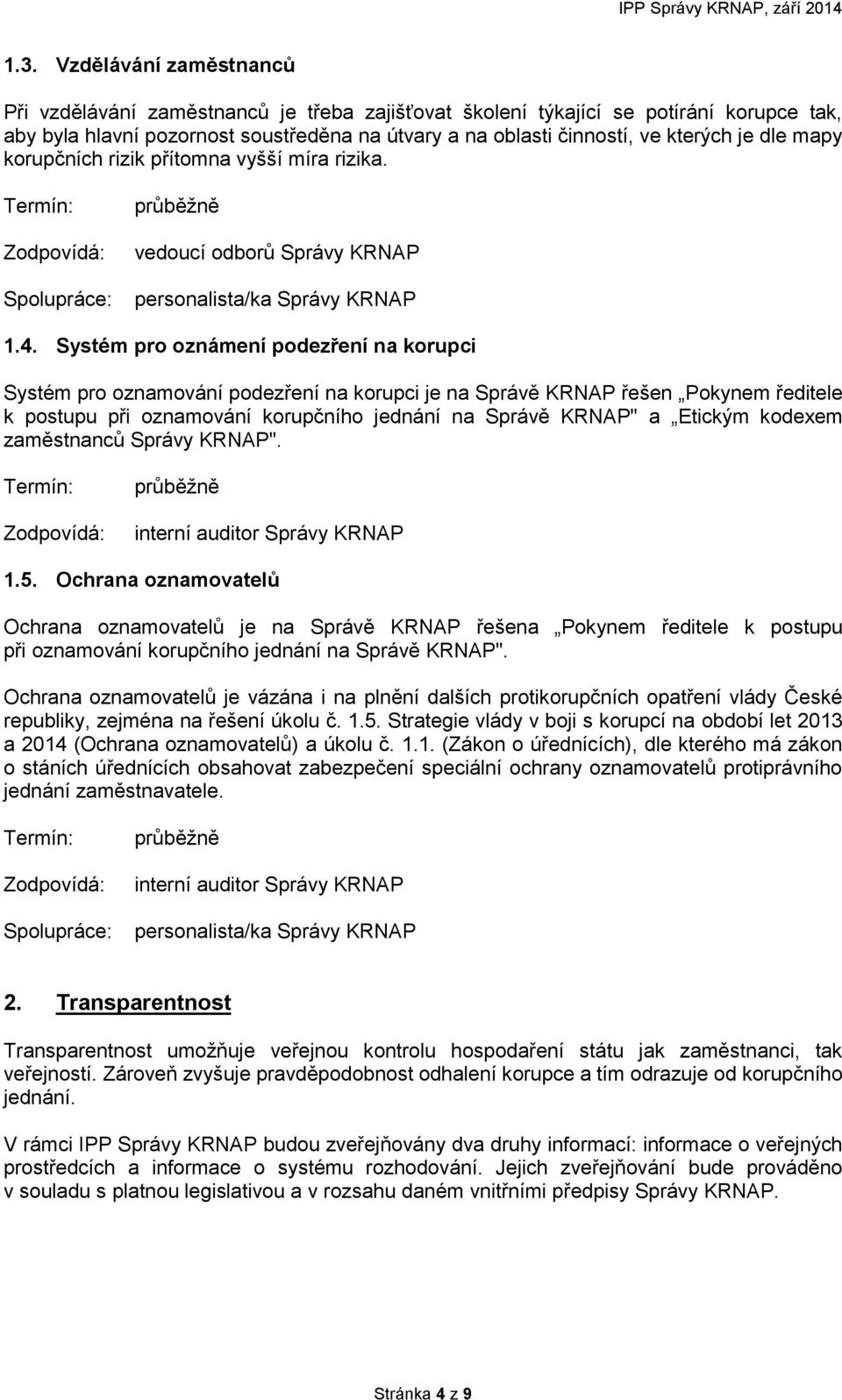 Systém pro oznámení podezření na korupci Systém pro oznamování podezření na korupci je na Správě KRNAP řešen Pokynem ředitele k postupu při oznamování korupčního jednání na Správě KRNAP" a Etickým