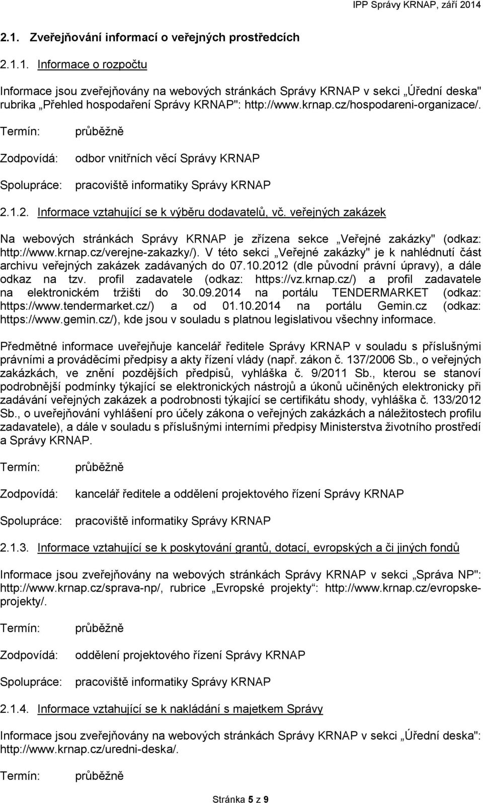veřejných zakázek Na webových stránkách Správy KRNAP je zřízena sekce Veřejné zakázky" (odkaz: http://www.krnap.cz/verejne-zakazky/).