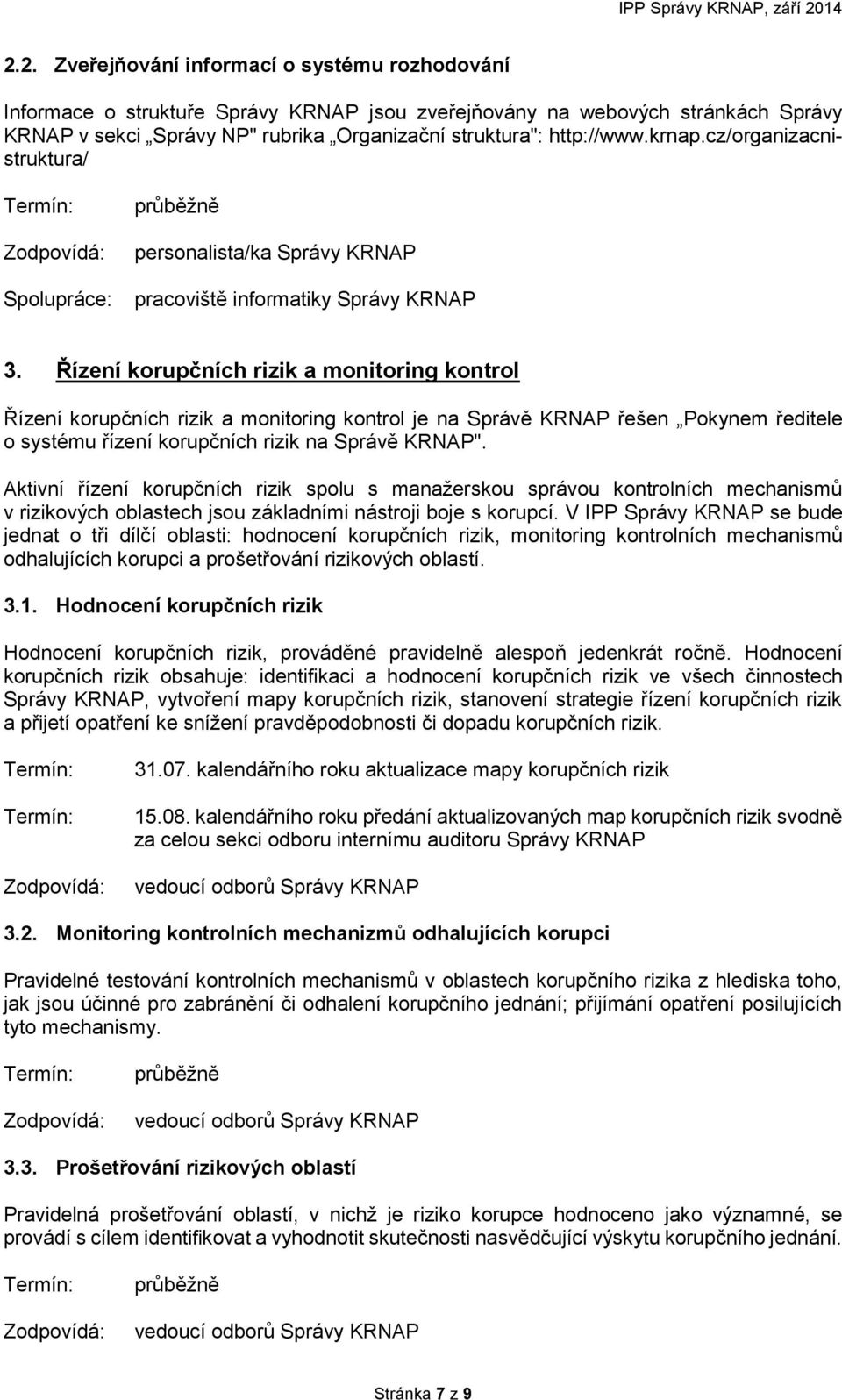 Řízení korupčních rizik a monitoring kontrol Řízení korupčních rizik a monitoring kontrol je na Správě KRNAP řešen Pokynem ředitele o systému řízení korupčních rizik na Správě KRNAP".