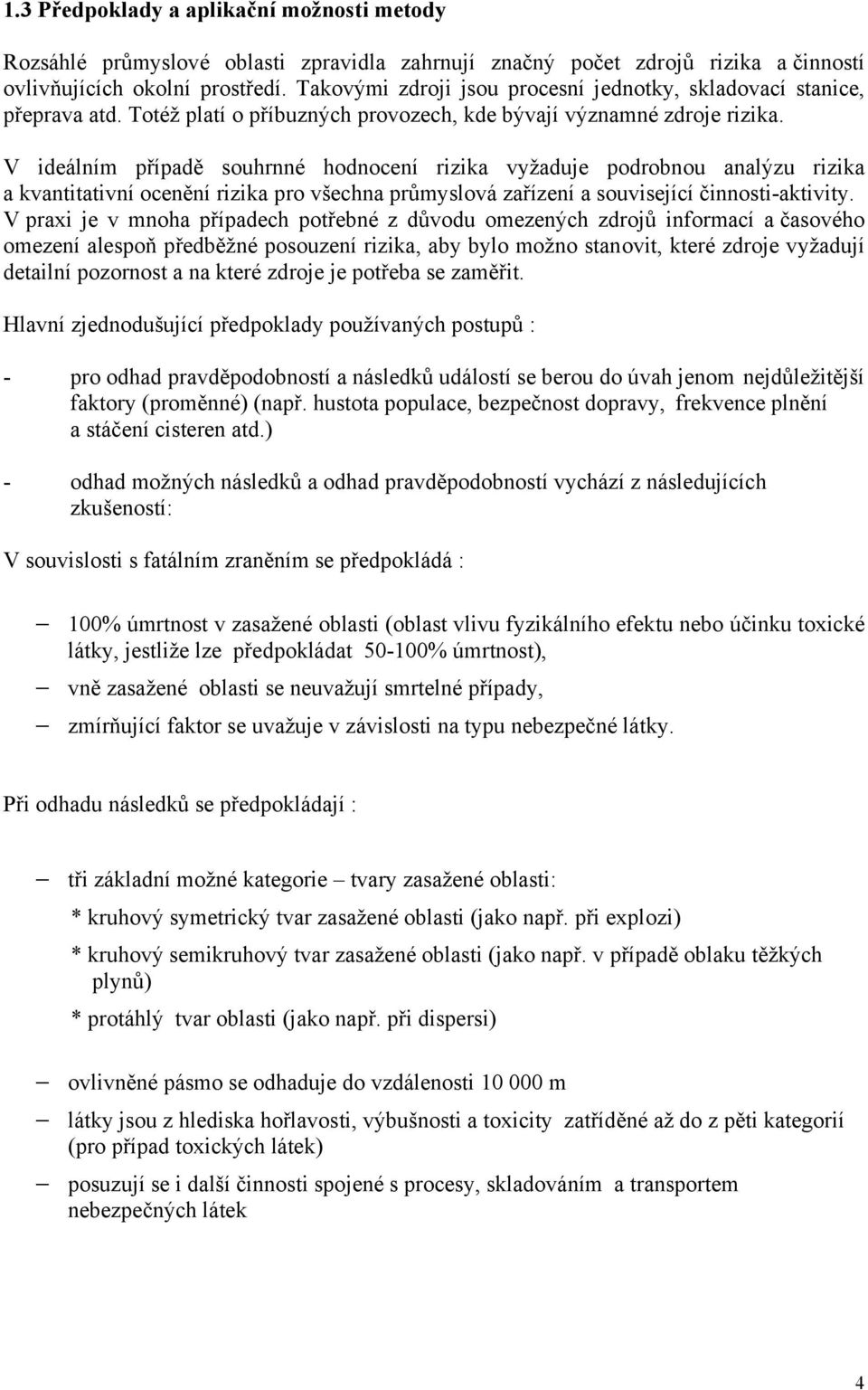 V ideálním případě souhrnné hodnocení rizika vyžaduje podrobnou analýzu rizika a kvantitativní ocenění rizika pro všechna průmyslová zařízení a související činnosti-aktivity.