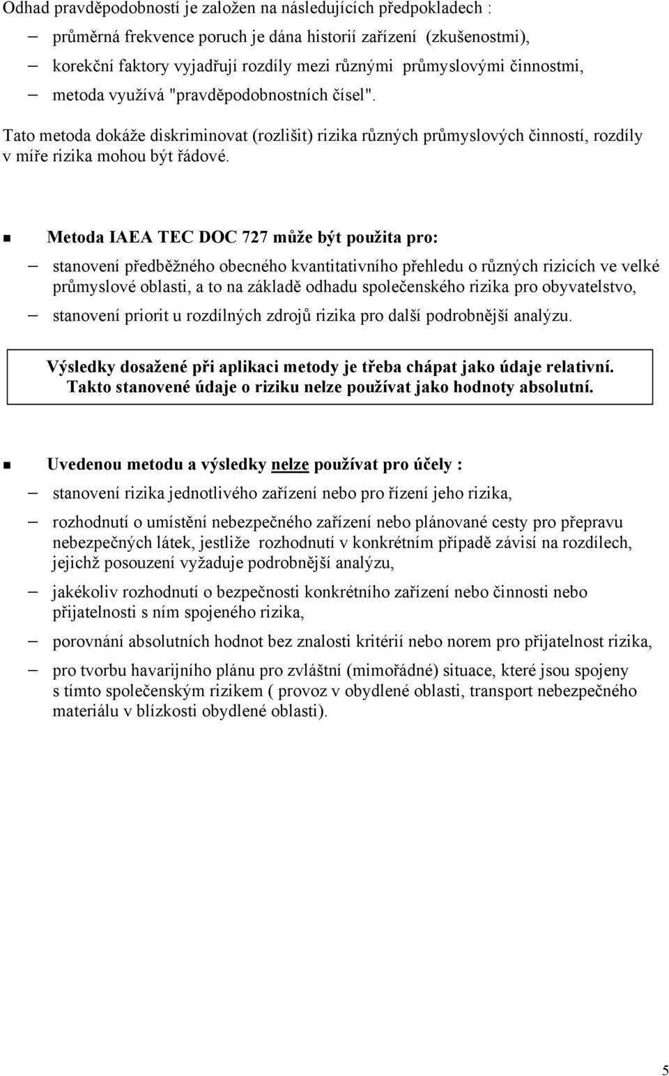 Metoda IAEA TEC DOC 727 může být použita pro: stanovení předběžného obecného kvantitativního přehledu o různých rizicích ve velké průmyslové oblasti, a to na základě odhadu společenského rizika pro