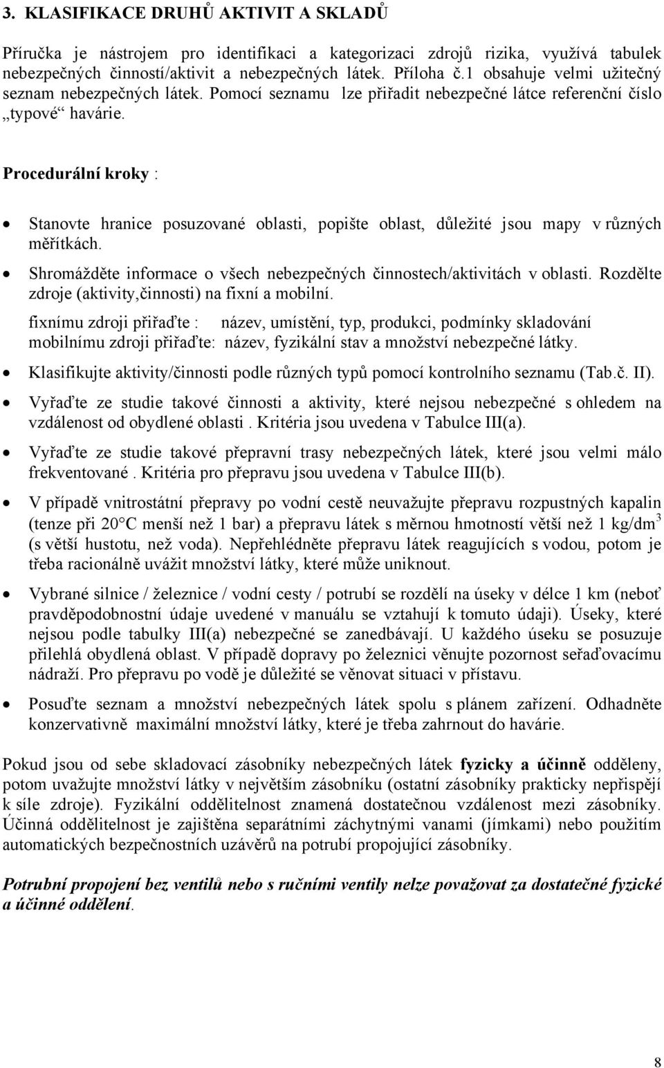Procedurální kroky : Stanovte hranice posuzované oblasti, popište oblast, důležité jsou mapy v různých měřítkách. Shromážděte informace o všech nebezpečných činnostech/aktivitách v oblasti.