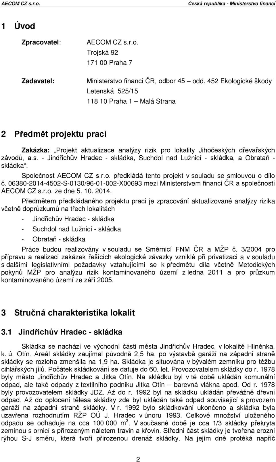 Společnost AECOM CZ s.r.o. předkládá tento projekt v souladu se smlouvou o dílo č. 06380-2014-4502-S-0130/96-01-002-X00693 mezi Ministerstvem financí ČR a společností AECOM CZ s.r.o. ze dne 5. 10.