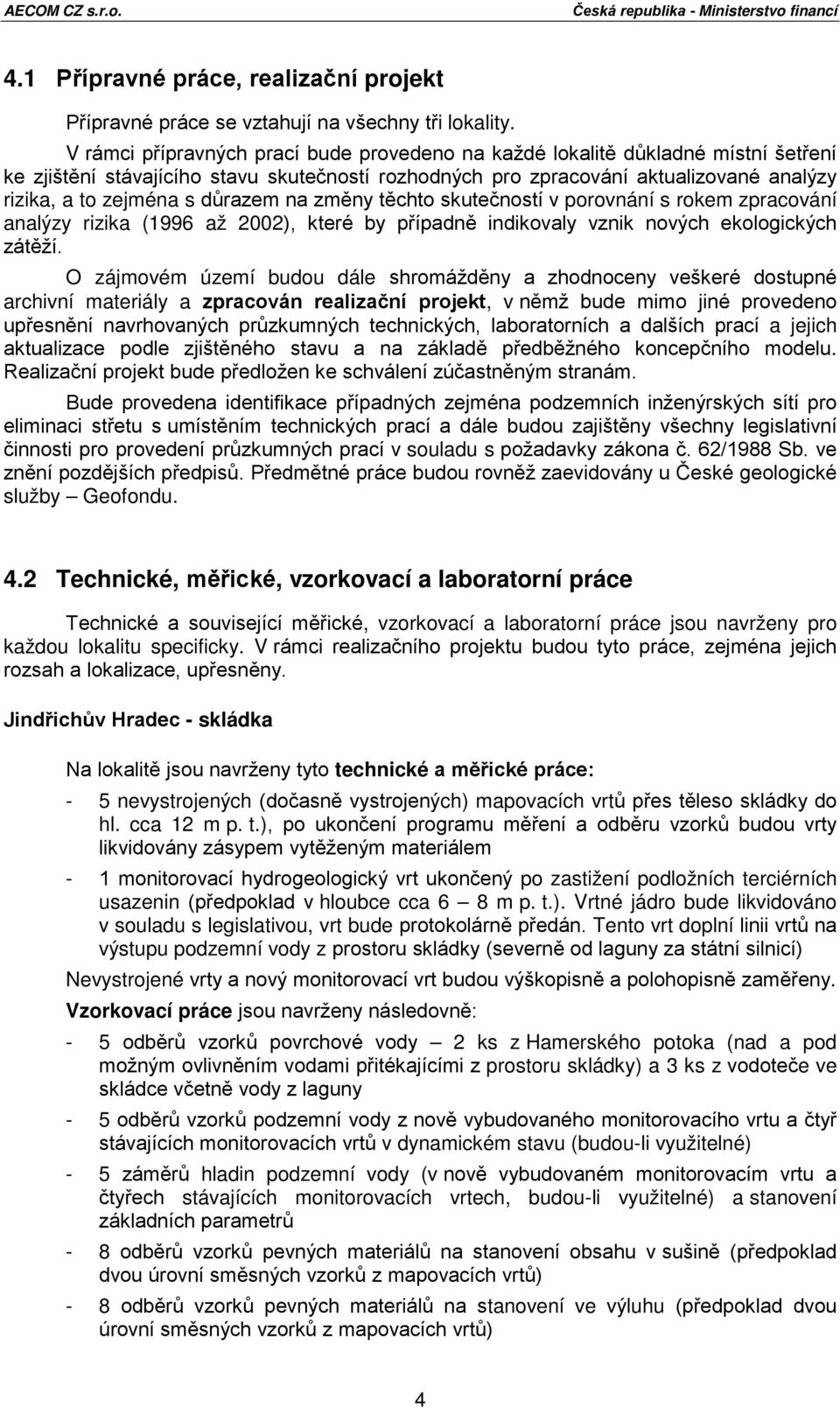 důrazem na změny těchto skutečností v porovnání s rokem zpracování analýzy rizika (1996 až 2002), které by případně indikovaly vznik nových ekologických zátěží.