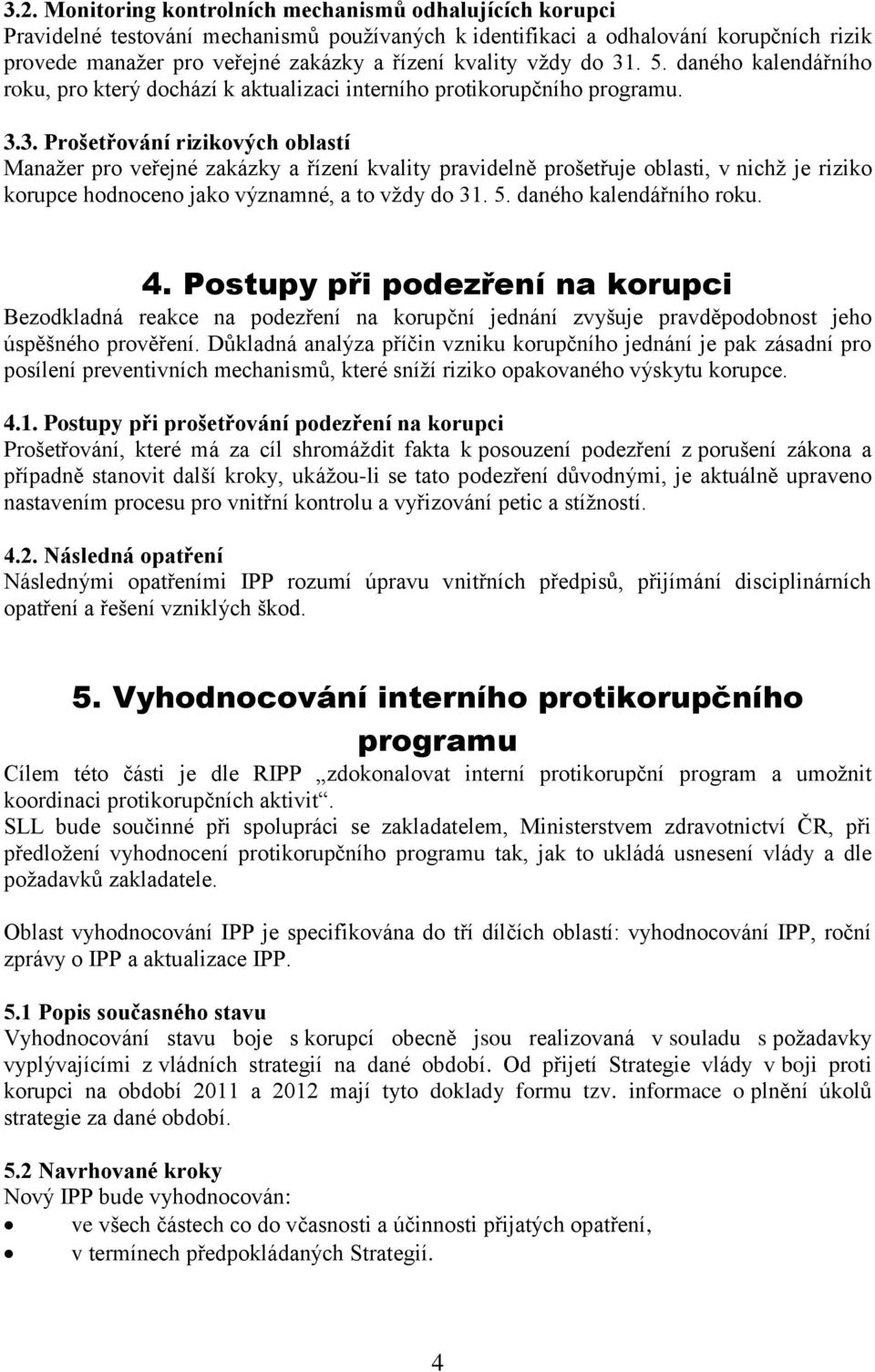 5. daného kalendářního roku. 4. Postupy při podezření na korupci Bezodkladná reakce na podezření na korupční jednání zvyšuje pravděpodobnost jeho úspěšného prověření.