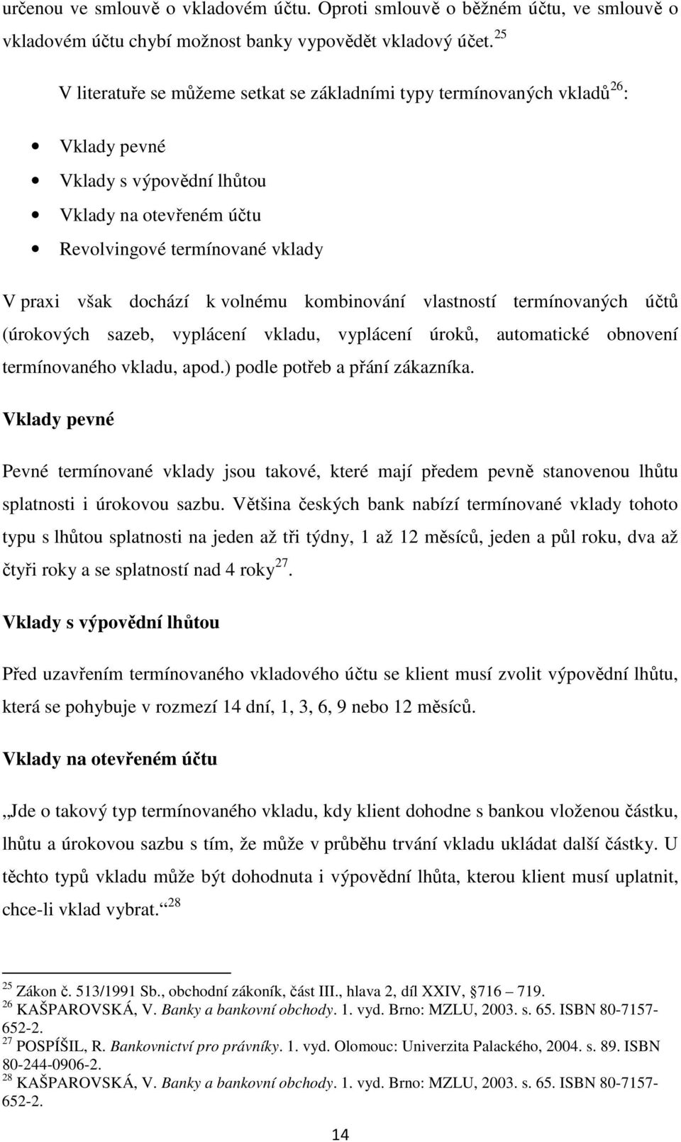 volnému kombinování vlastností termínovaných účtů (úrokových sazeb, vyplácení vkladu, vyplácení úroků, automatické obnovení termínovaného vkladu, apod.) podle potřeb a přání zákazníka.