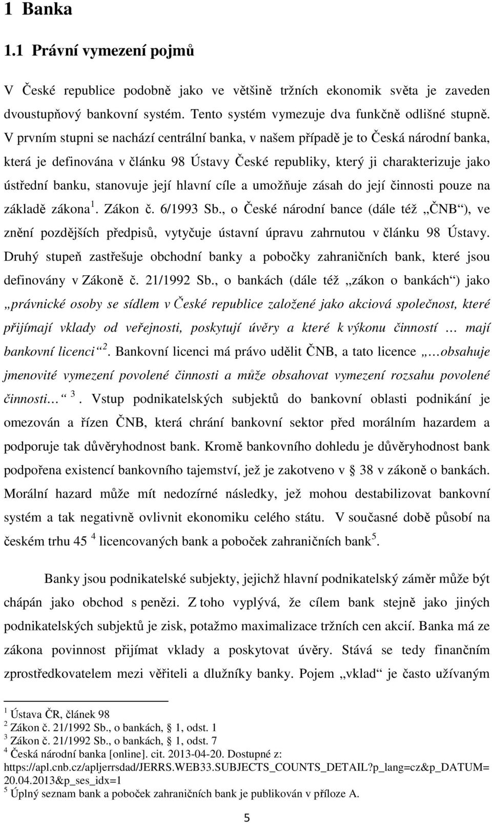 její hlavní cíle a umožňuje zásah do její činnosti pouze na základě zákona 1. Zákon č. 6/1993 Sb.