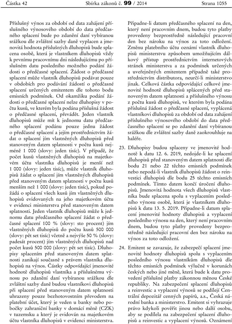 jmenovitá hodnota příslušných dluhopisů bude splacena osobě, která je vlastníkem dluhopisů vždy k prvnímu pracovnímu dni následujícímu po příslušném datu posledního možného podání žádosti o předčasné