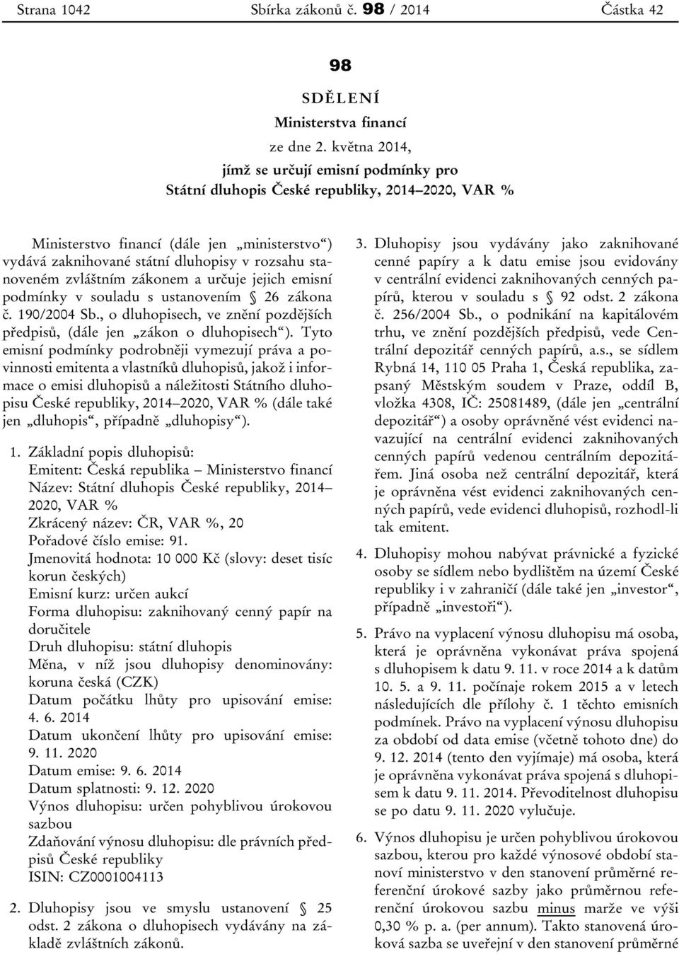 stanoveném zvláštním zákonem a určuje jejich emisní podmínky v souladu s ustanovením 26 zákona č. 190/2004 Sb., o dluhopisech, ve znění pozdějších předpisů, (dále jen zákon o dluhopisech ).