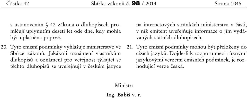 části, v níž emitent uveřejňuje informace o jím vydávaných státních dluhopisech. 21. Tyto emisní podmínky mohou být přeloženy do cizích jazyků.