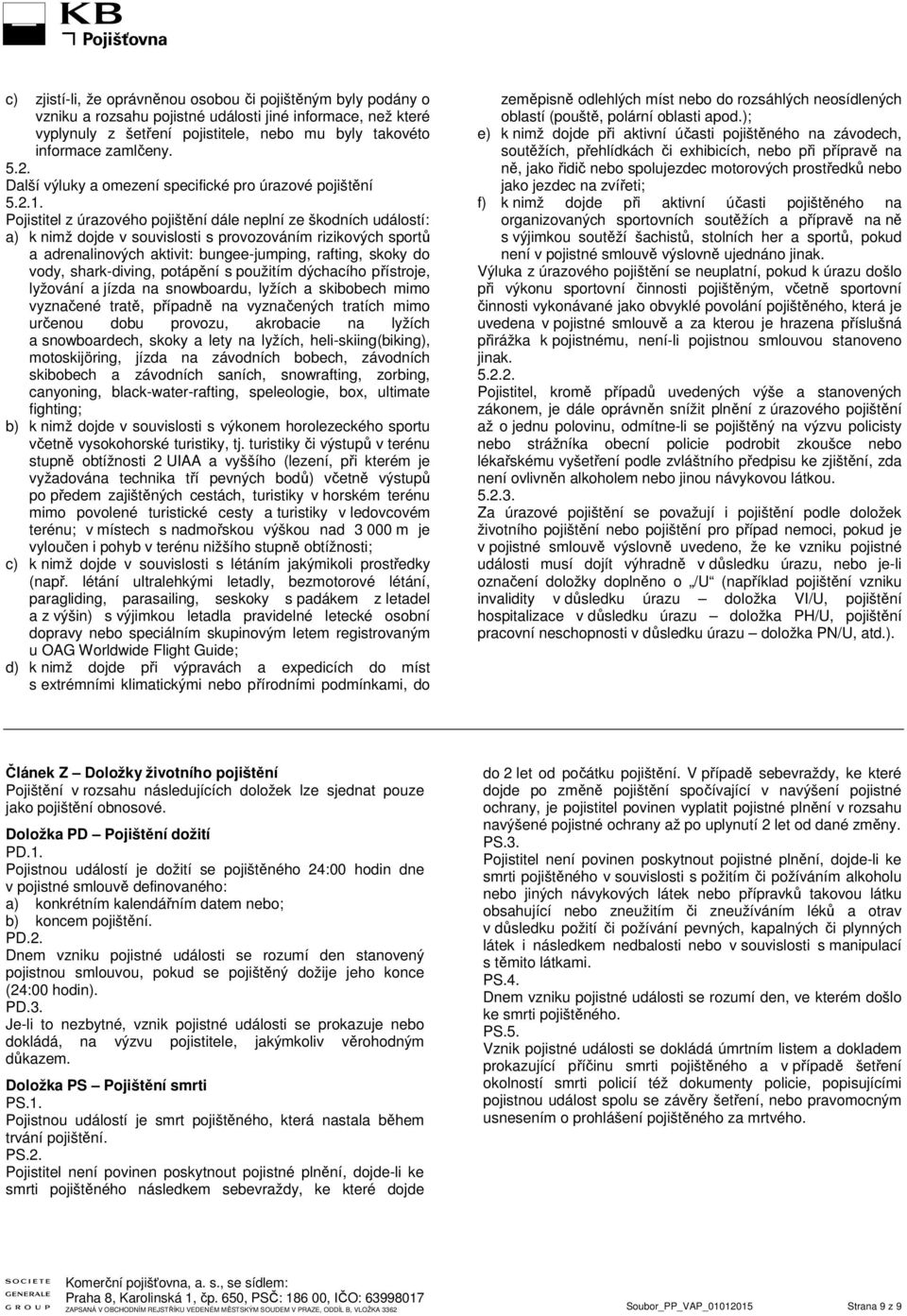 Pojistitel z úrazového pojištění dále neplní ze škodních událostí: a) k nimž dojde v souvislosti s provozováním rizikových sportů a adrenalinových aktivit: bungee-jumping, rafting, skoky do vody,