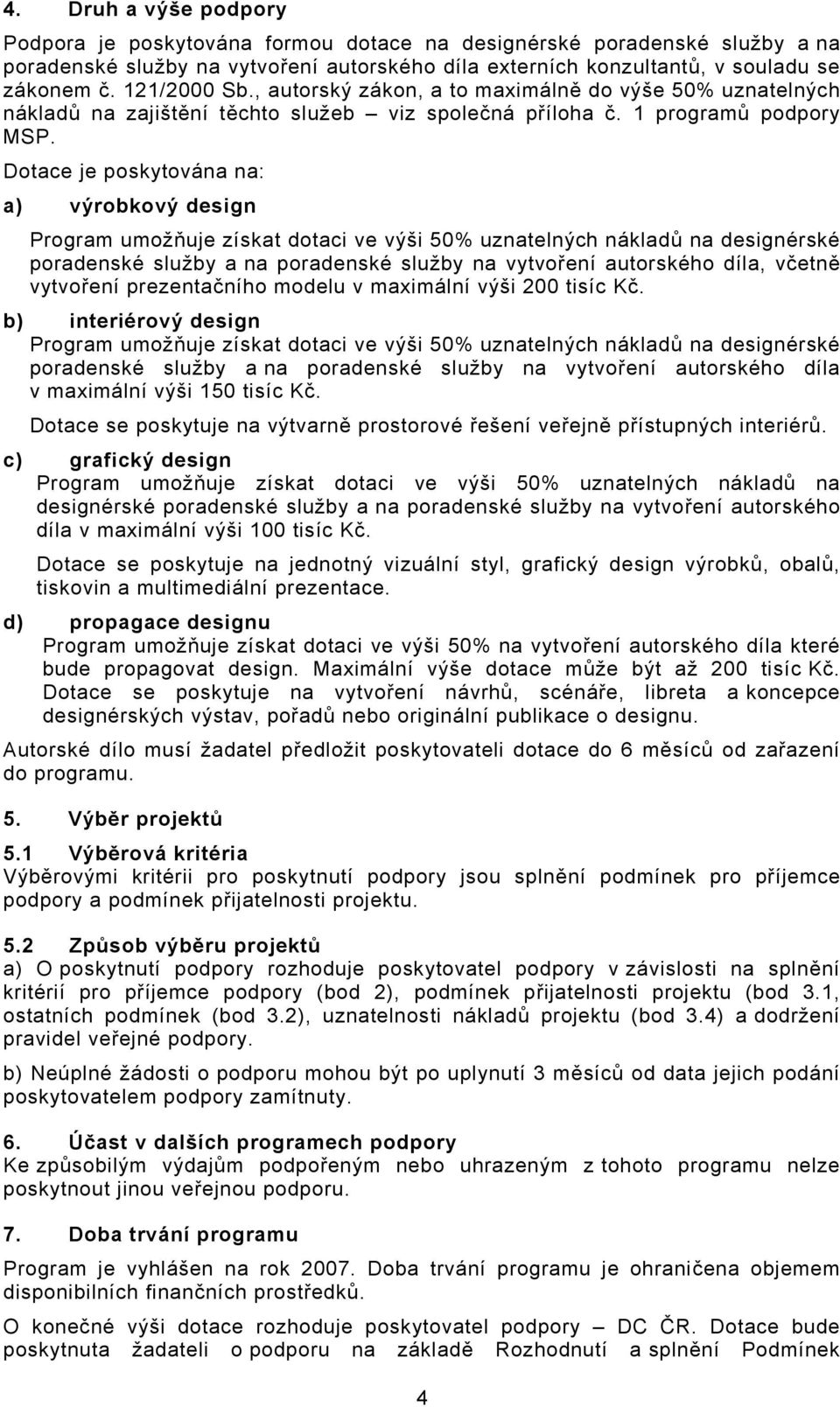 Dotace je poskytována na: a) výrobkový design Program umožňuje získat dotaci ve výši 50% uznatelných nákladů na designérské poradenské služby a na poradenské služby na vytvoření autorského díla,