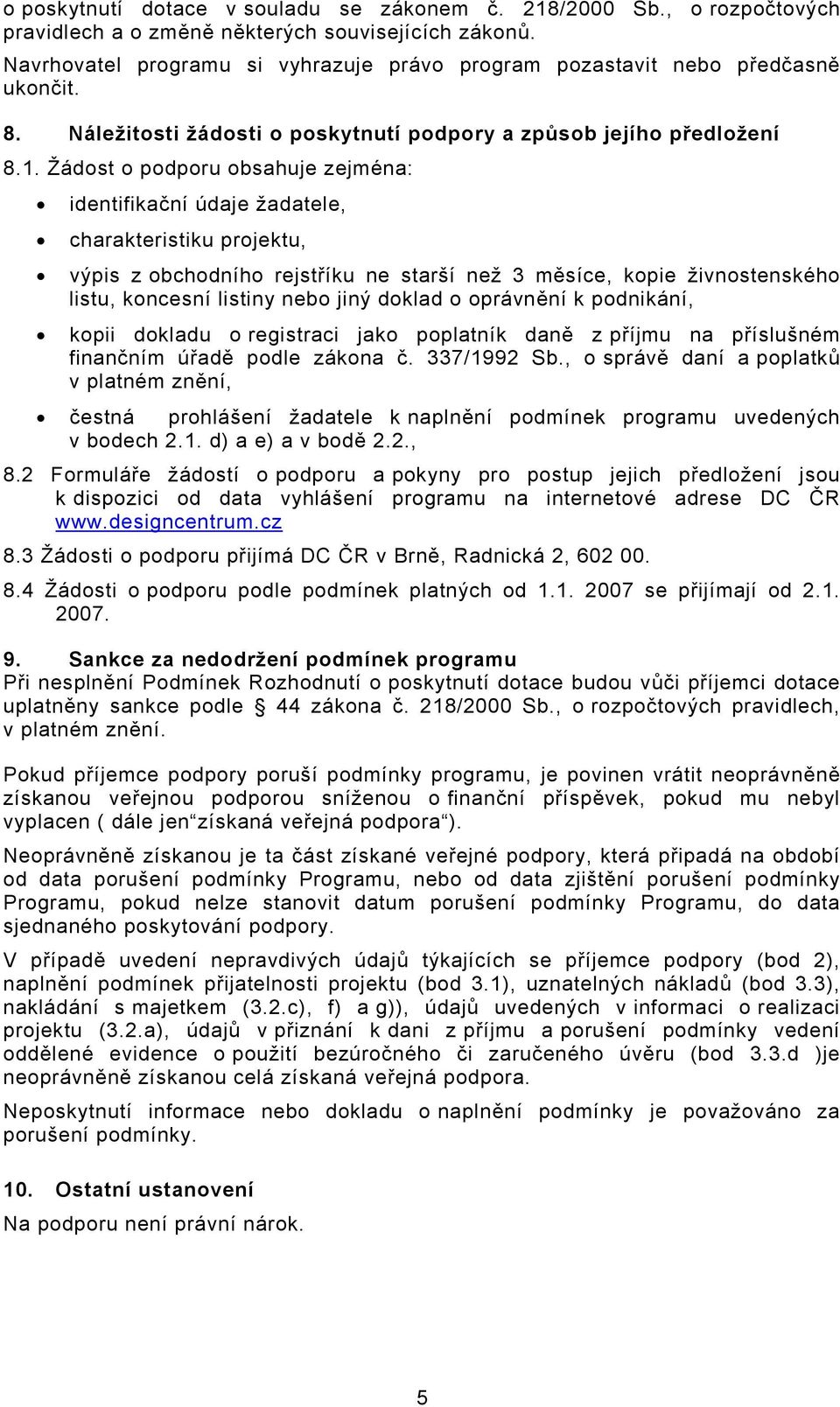 Žádost o podporu obsahuje zejména: identifikační údaje žadatele, charakteristiku projektu, výpis z obchodního rejstříku ne starší než 3 měsíce, kopie živnostenského listu, koncesní listiny nebo jiný