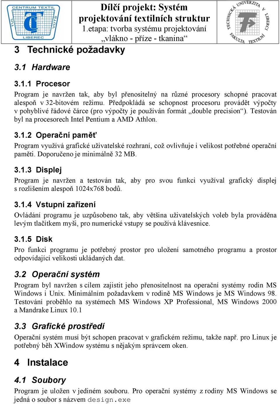 2 Operační paměť Program využívá grafické uživatelské rozhraní, což ovlivňuje i velikost potřebné operační paměti. Doporučeno je minimálně 32 MB. 3.1.