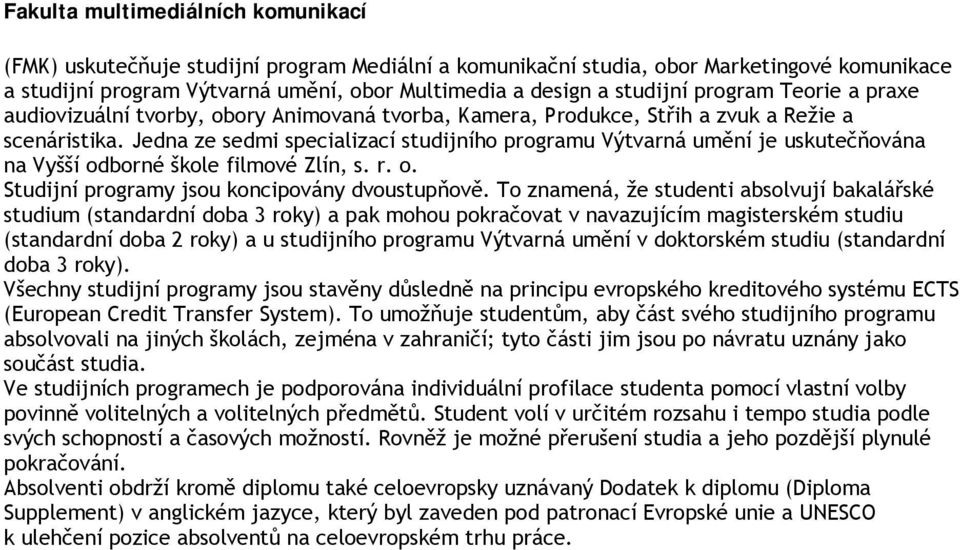 Jedna ze sedmi specializací studijního programu Výtvarná umění je uskutečňována na Vyšší odborné škole filmové Zlín, s. r. o. Studijní programy jsou koncipovány dvoustupňově.